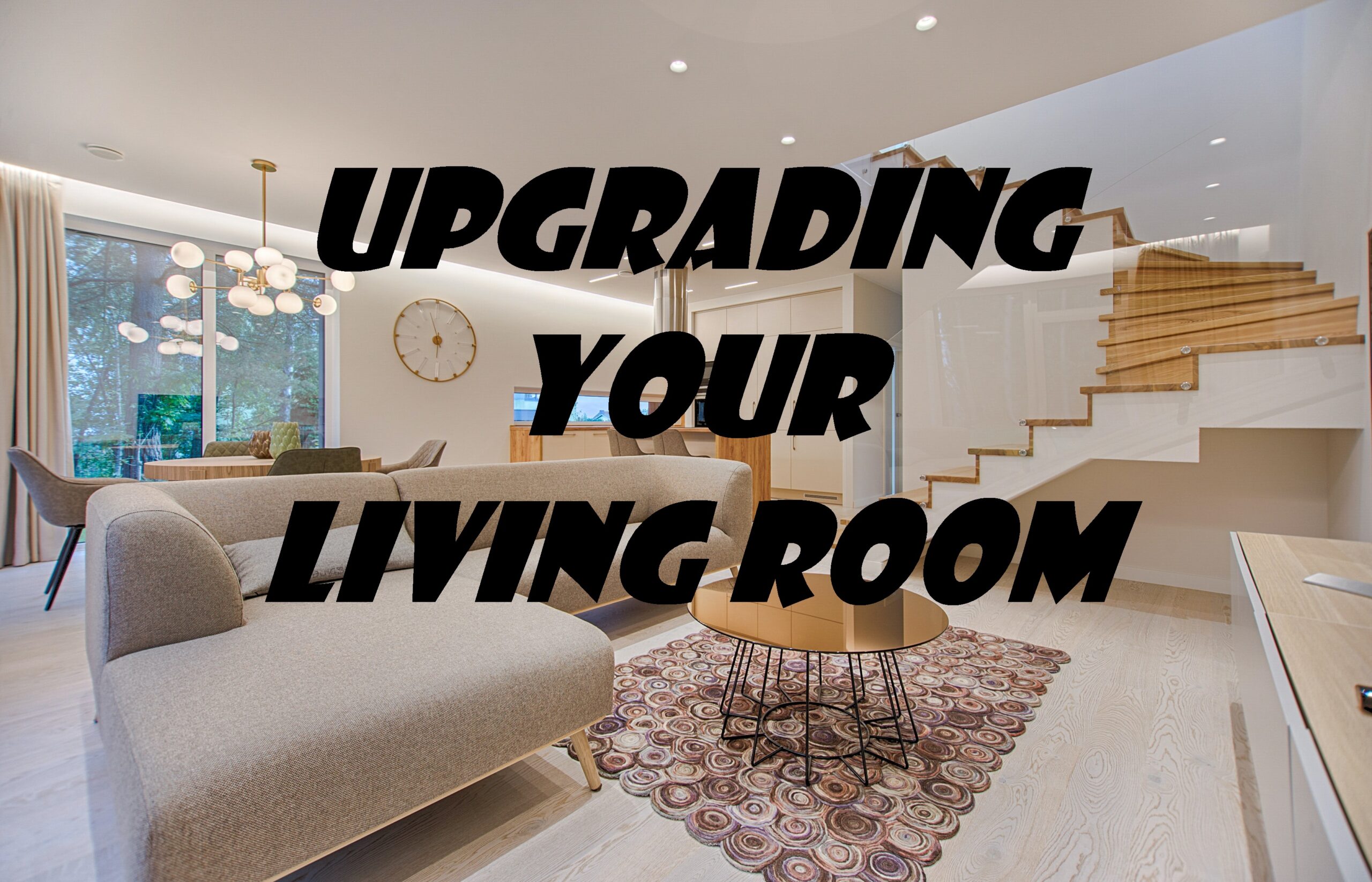 Upgrading Your Living Room: The Ultimate Guide